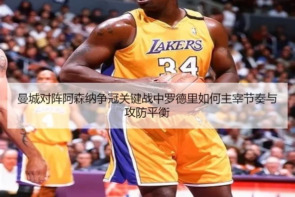 曼城对阵阿森纳争冠关键战中罗德里如何主宰节奏与攻防平衡