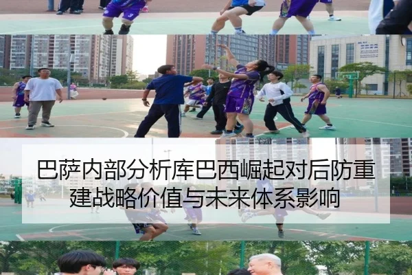 巴萨内部分析库巴西崛起对后防重建战略价值与未来体系影响